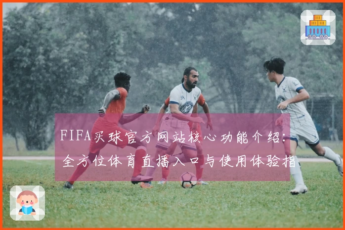 FIFA买球官方网站核心功能介绍：全方位体育直播入口与使用体验指南