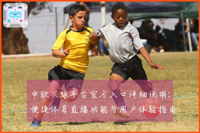 中欧买球平台官方入口详细说明：便捷体育直播功能与用户体验指南
