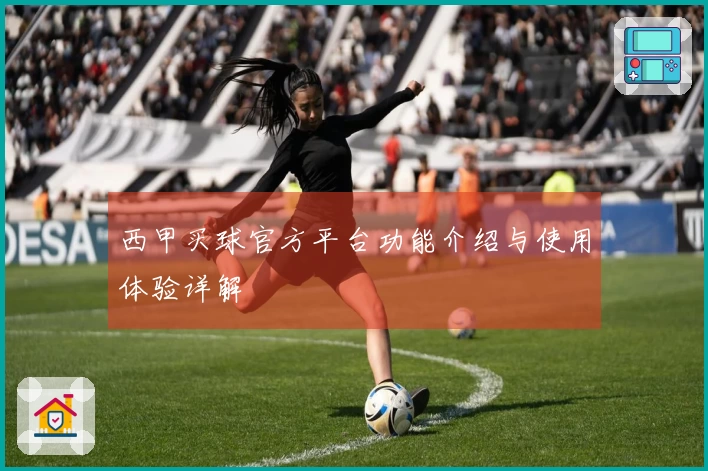 西甲买球官方平台功能介绍与使用体验详解